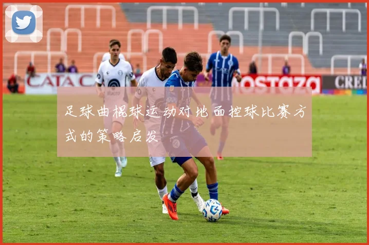 足球曲棍球运动对地面控球比赛方式的策略启发